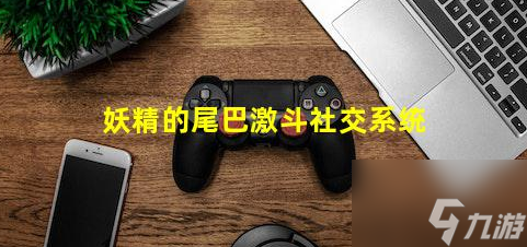 妖精的尾巴激斗社交系统