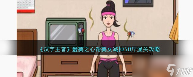汉字王者爱美之心帮美女减掉50斤通关攻略
