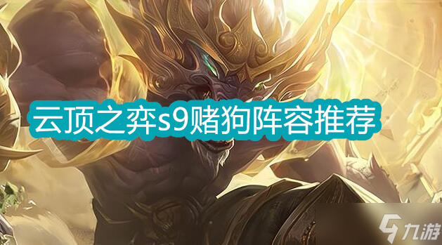云顶之弈s9赌狗阵容推荐