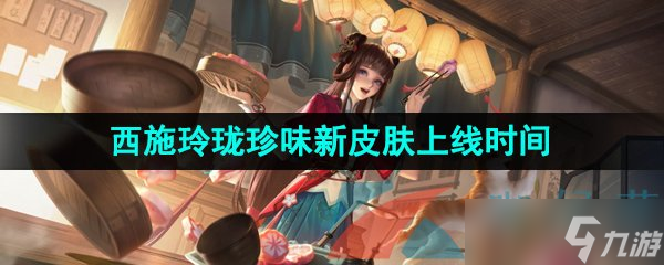 《王者荣耀》西施玲珑珍味新皮肤上线时间介绍