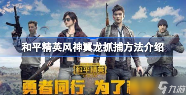 和平精英风神翼龙怎么抓 和平精英风神翼龙捕捉方法教程