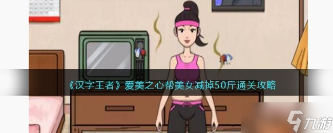 《汉字王者》爱美之心帮美女减掉50斤通关方法