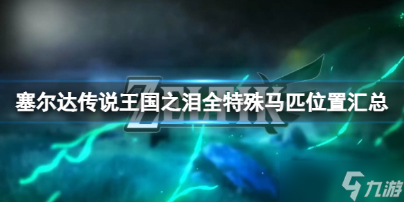 王国之泪特殊马匹位置说明 塞尔达王国之泪特殊马匹数值一览