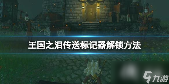 《塞尔达传说王国之泪》重大发明传送标记器怎么解锁 传送标记器解锁方法