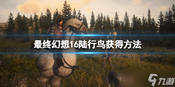 《最终幻想16》陆行鸟怎么获取 陆行鸟获取方法