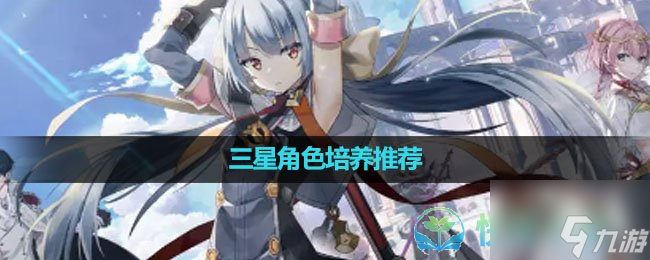 《第七史诗》三星角色培养推荐