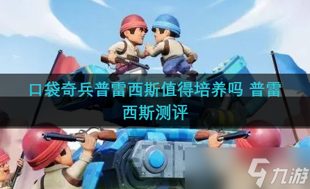 口袋奇兵普雷西斯值得培养吗 普雷西斯测评