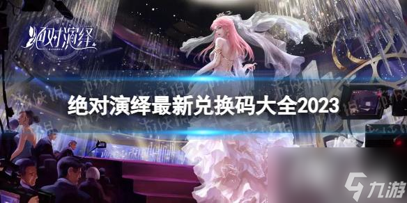 绝对演绎最新兑换码大全2023