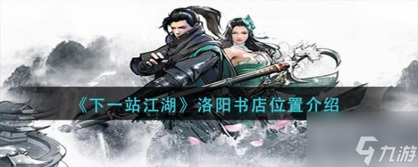 下一站江湖洛阳书店在哪 下一站江湖洛阳书店在哪里介绍