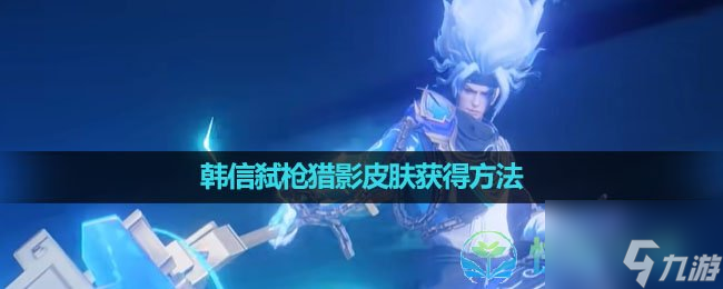 《王者荣耀》韩信弑枪猎影皮肤获得玩法