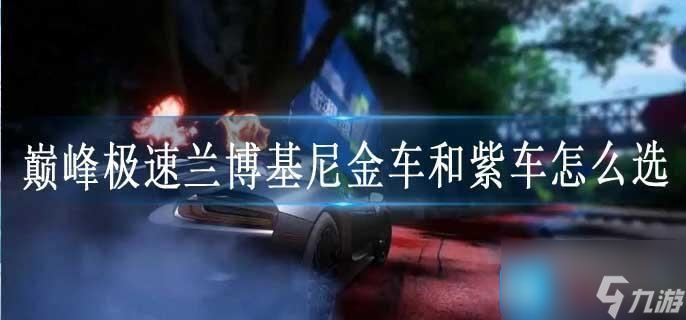 巔峰極速蘭博基尼金車和紫車怎么選