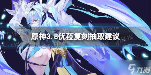 《原神》3.8優(yōu)菈值得抽嗎  3.8優(yōu)菈復(fù)刻抽取建議