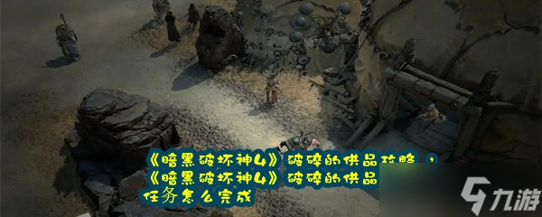 《暗黑破坏神4》破碎的供品攻略 ，《暗黑破坏神4》破碎的供品任务怎么完成