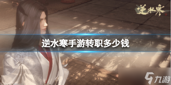 《逆水寒手游》转职多少钱 转职信息推荐