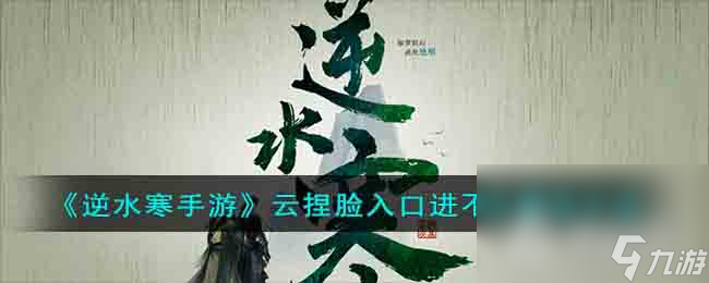 《逆水寒手游》云捏脸入口进不去解决方法