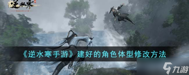 <a id='link_pop' class='keyword-tag' href='https://www.9game.cn/nishuihan1/'>逆水寒手游</a>建好的角色体型还能修改吗