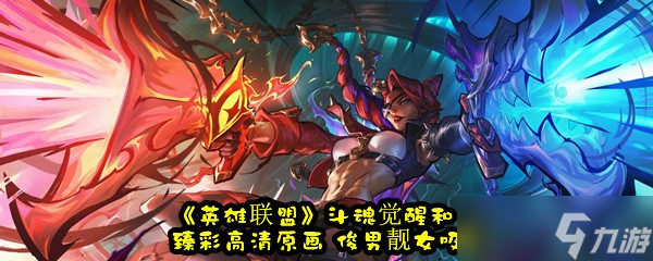 《英雄联盟》斗魂觉醒和臻彩高清原画 俊男靓女吸睛
