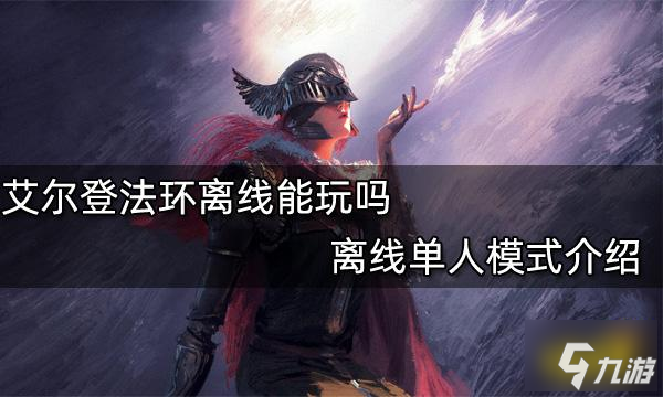 艾爾登法環(huán)離線能玩嗎 離線單人模式介紹