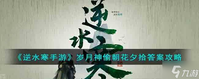 逆水寒手游岁月神偷朝花夕拾密码是什么 岁月神偷朝花夕拾答案详解