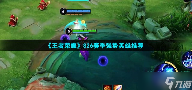 《王者荣耀》S26赛季强势英雄推荐
