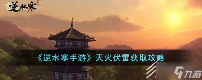 《<a id='link_pop' class='keyword-tag' href='https://www.9game.cn/nishuihan1/'>逆水寒手游</a>》天火伏雷获取攻略