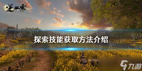 《<a id='link_pop' class='keyword-tag' href='https://www.9game.cn/nishuihan1/'>逆水寒手游</a>》探索技能获取方法介绍