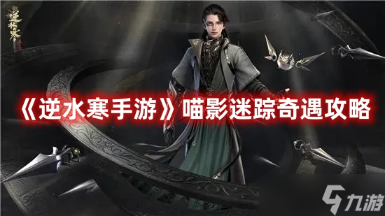 《<a id='link_pop' class='keyword-tag' href='https://www.9game.cn/nishuihan1/'>逆水寒手游</a>》喵影迷踪奇遇攻略