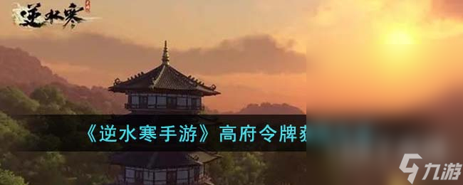 《逆水寒手游》高府令牌获取方法攻略