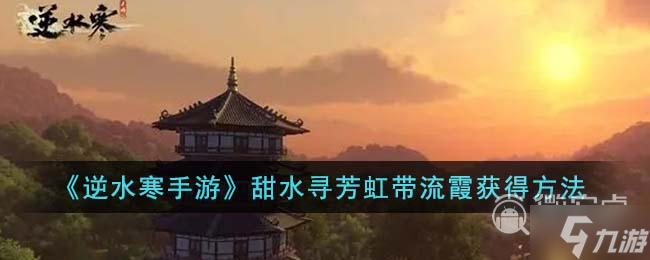 逆水寒手游甜水寻芳虹带流霞获得方法攻略