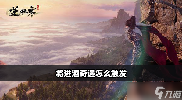 <a id='link_pop' class='keyword-tag' href='https://www.9game.cn/nishuihan1/'>逆水寒手游</a>将进酒奇遇怎么触发