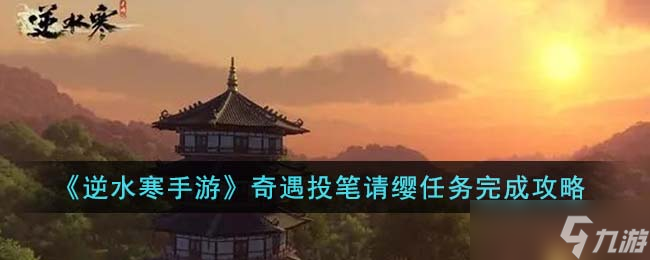 逆水寒手游奇遇投笔请缨任务怎么完成-奇遇投笔请缨任务完成攻略