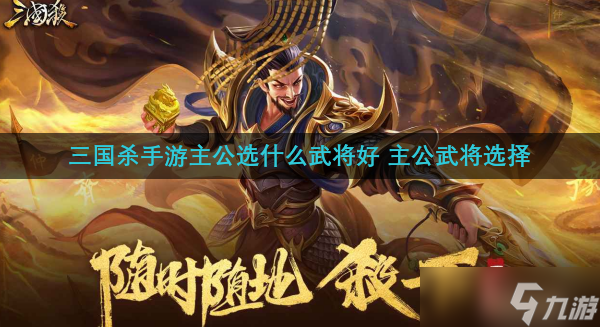 三国杀手游主公选什么武将好 主公武将选择