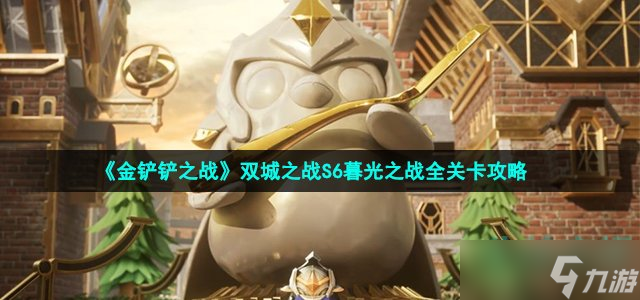 《金铲铲之战》双城之战S6暮光之战全关卡攻略