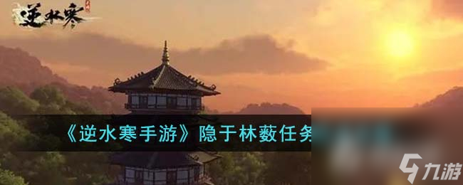 《逆水寒手游》隐于林薮任务攻略