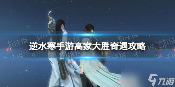 《<a id='link_pop' class='keyword-tag' href='https://www.9game.cn/nishuihan1/'>逆水寒手游</a>》高家大胜奇遇攻略