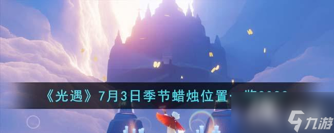 《光遇》7月3日季节蜡烛在哪里介绍2023