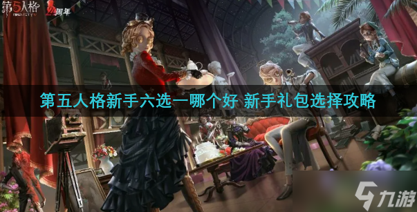 第五人格新手六选一哪个好 新手礼包选择攻略