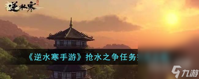 《逆水寒手游》抢水之争任务攻略推荐