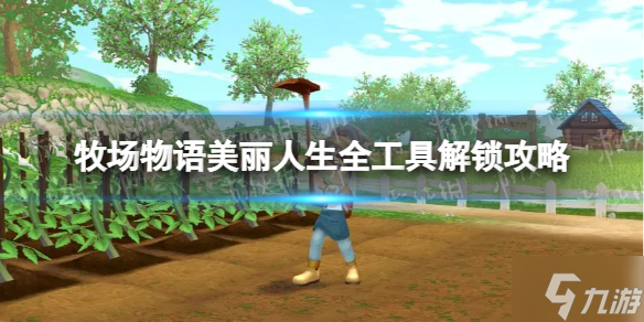 《牧场物语Welcome美丽人生》全工具解锁攻略 想知道各工具怎么解锁戳这里