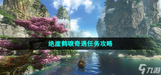逆水寒手游绝崖鹤唳奇遇怎么做-绝崖鹤唳奇遇任务攻略