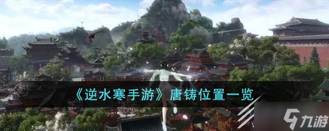 逆水寒手游唐铸在哪里在哪里