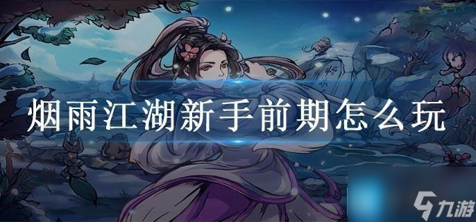 烟雨江湖新手前期怎么玩