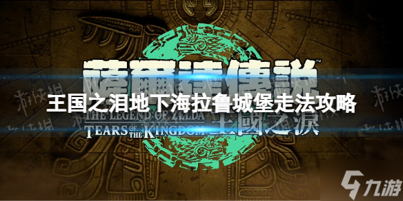 《塞尔达传说王国之泪》地下海拉鲁城堡怎么走？ 地下海拉鲁城堡走法攻略大放送