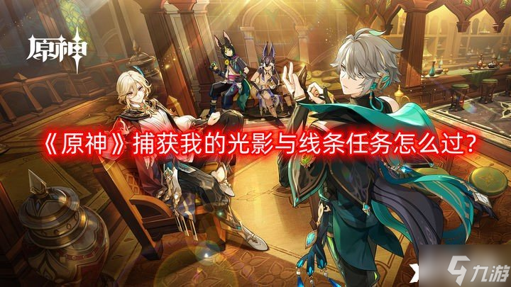 《原神》捕获我的光影与线条任务怎么过？捕获我的光影与线条任务攻略