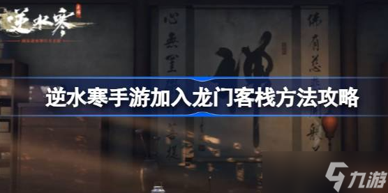 逆水寒手游龍門客棧怎么進 逆水寒手游加入龍門客棧方法攻略