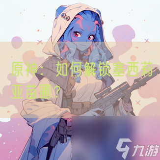 原神怎么解锁塞西莉亚苗圃