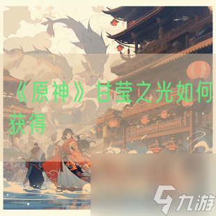 《原神》甘瑩之光怎么獲取