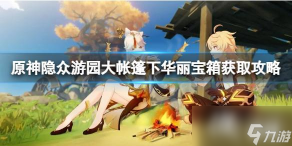 《原神》隐众游园大帐篷下华丽宝箱怎么收集？隐众游园大帐篷下华丽宝箱获取攻略