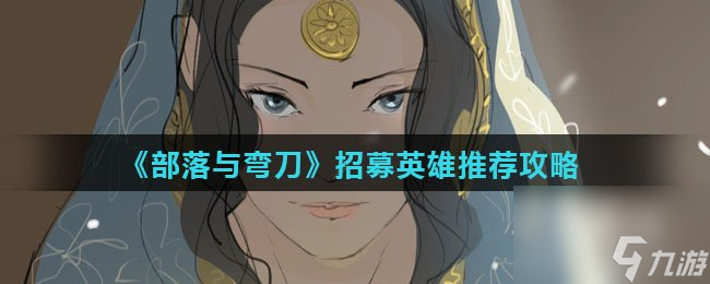 《部落与弯刀》招募英雄推荐攻略