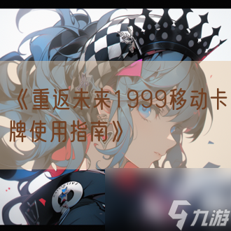《重返未来1999》移动卡牌使用指南